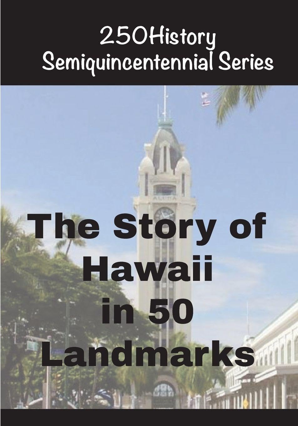 The Story of Hawaii In 50 Landmarks (250history Semiquincentennial)