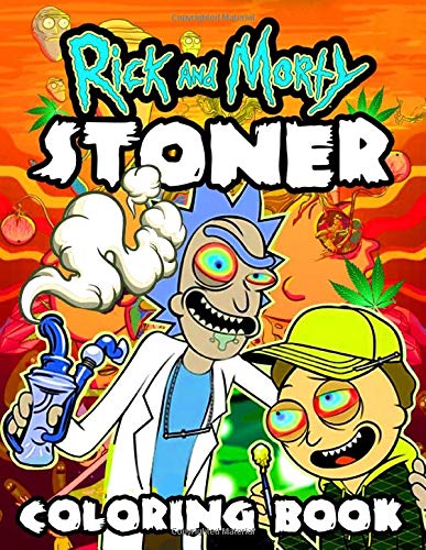 Rick And Morty Stoner Coloring Book: New Kind Of Stress Relief And Relaxation For Rick And Morty Adults Fan