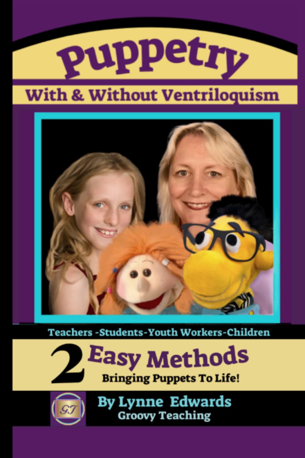 Lynne Edwards Puppetry With and Without Ventriloquism: 2 Easy Methods Bringing Puppets To Life