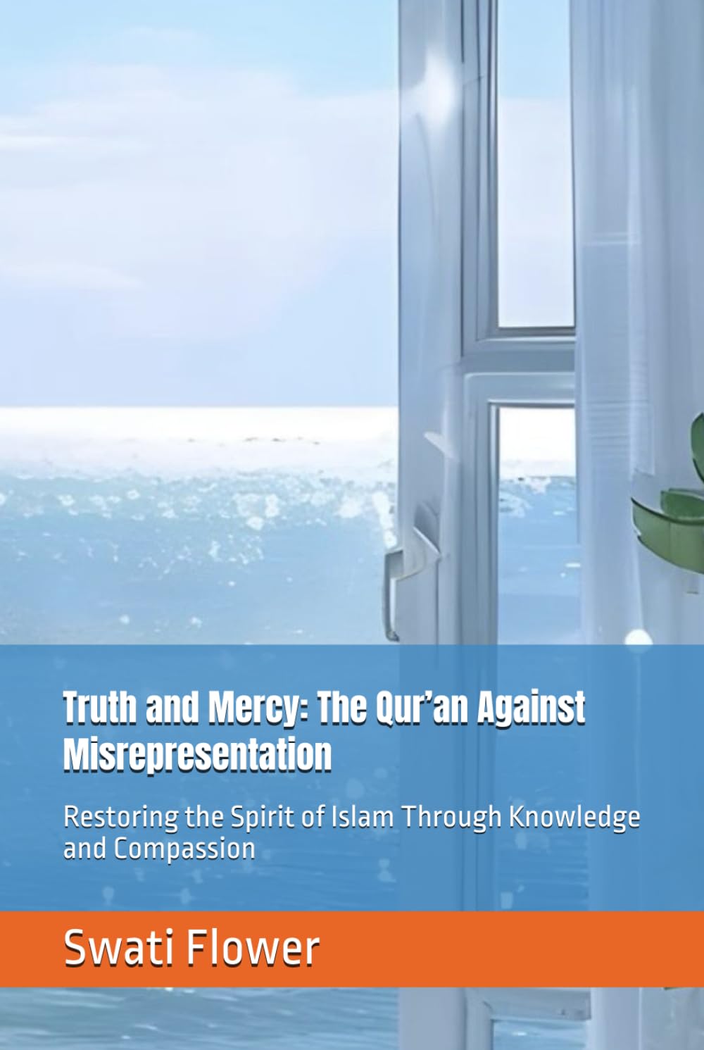 Truth and Mercy: The Qur’an Against Misrepresentation: Restoring the Spirit of Islam Through Knowledge and Compassion (Dialogues of Light: Exploring the Qur’an, Heart by Heart)