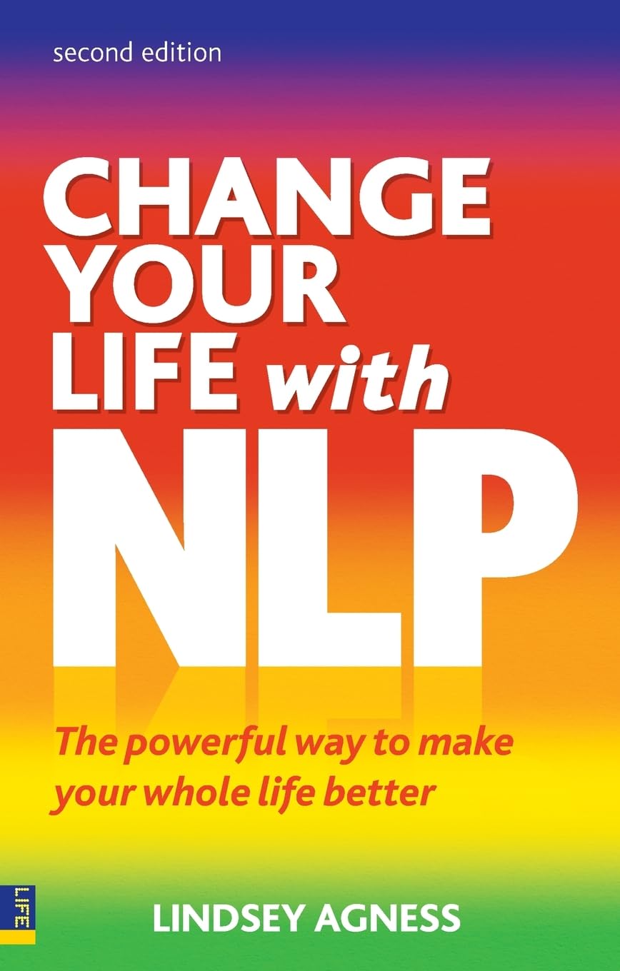 Change Your Life with NLP: The Powerful Way to Make Your Whole Life Better, 2nd ed.