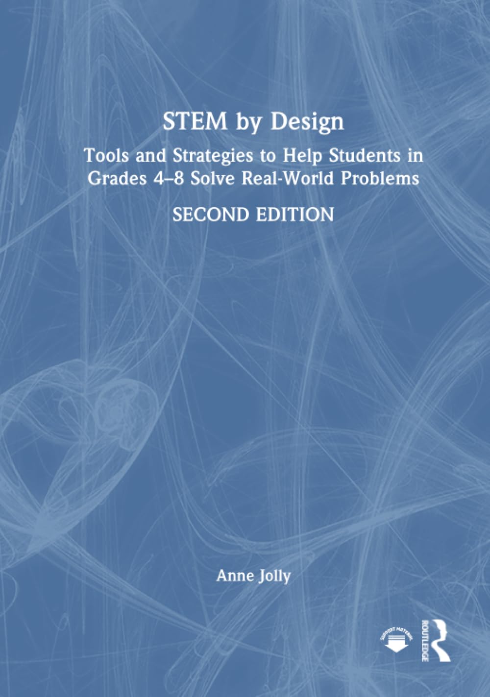 Stem by Design: Tools and Strategies to Help Students in Grades 4-8 Solve Real World Problems