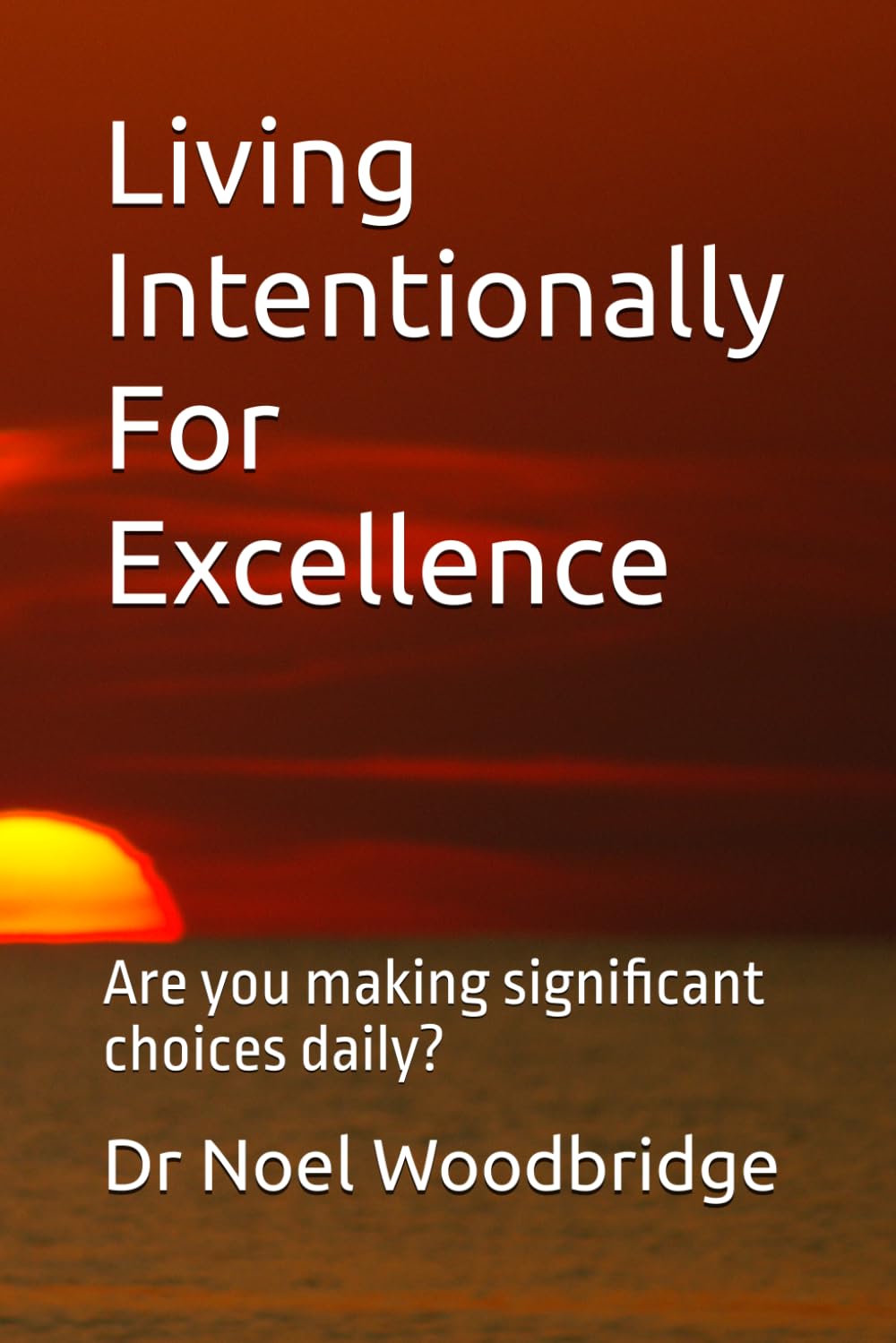 Living Intentionally For Excellence: Are you making significant choices daily?