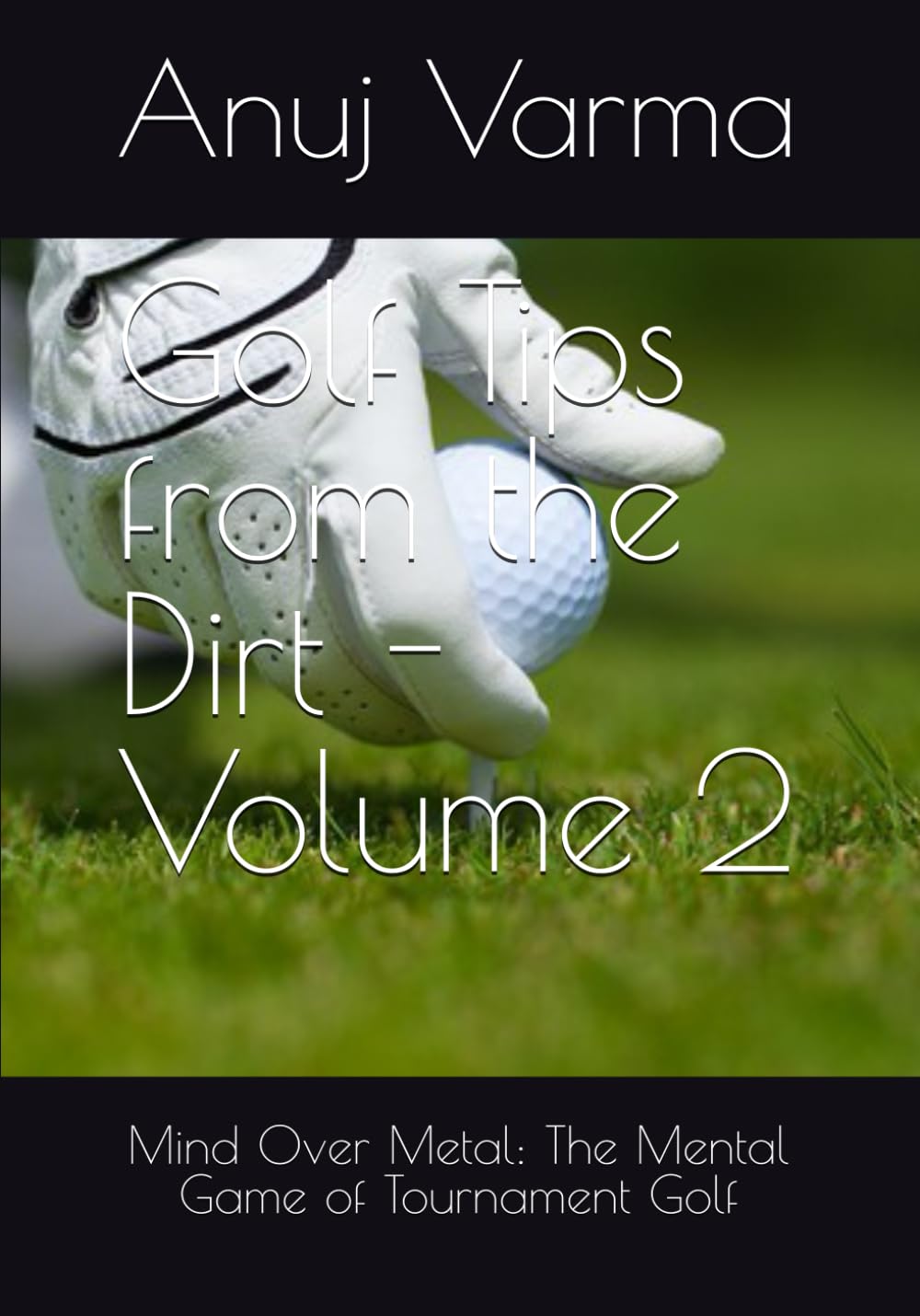 Golf Tips from the Dirt - Volume 2: Mind Over Metal: The Mental Game of Tournament Golf