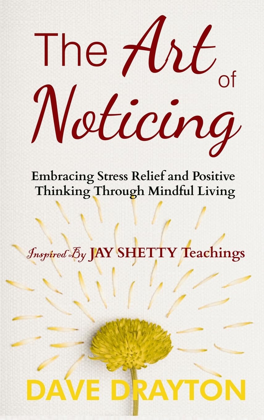The art of Noticing Inspired By Jay Shetty: Embracing Stress Relief and Positive Thinking Through Mindful Living: 1 (The Art on Purpose with Jay Shetty)