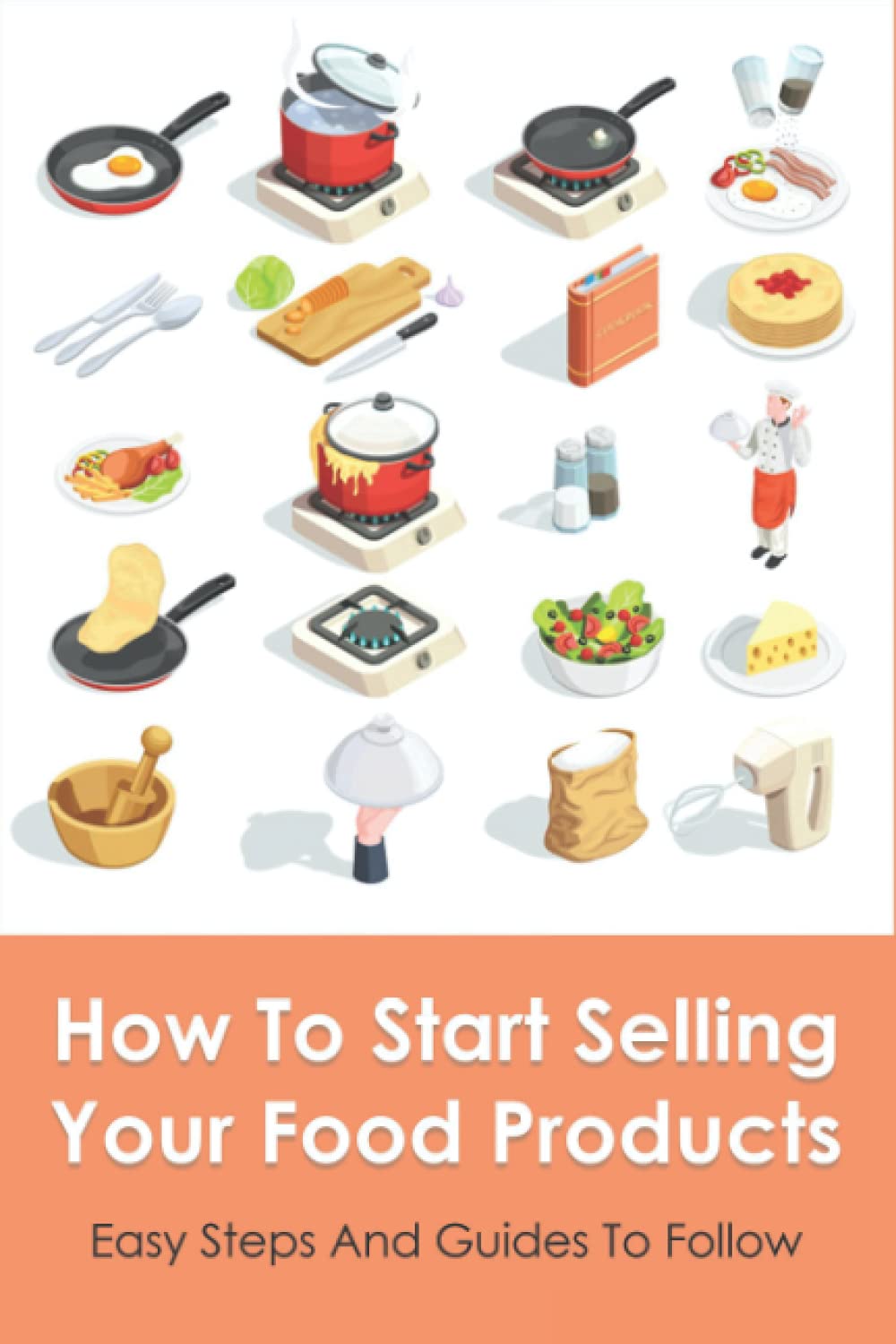 How To Start Selling Your Food Products: Easy Steps And Guides To Follow: Marketing Food Products Ideas