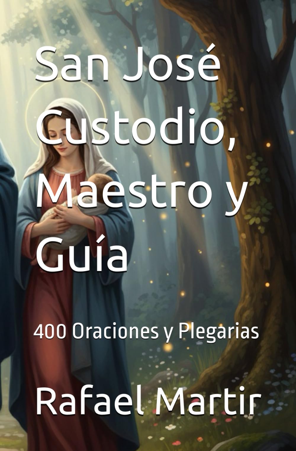 San José Custodio, Maestro y Guía: 400 Oraciones y Plegarias