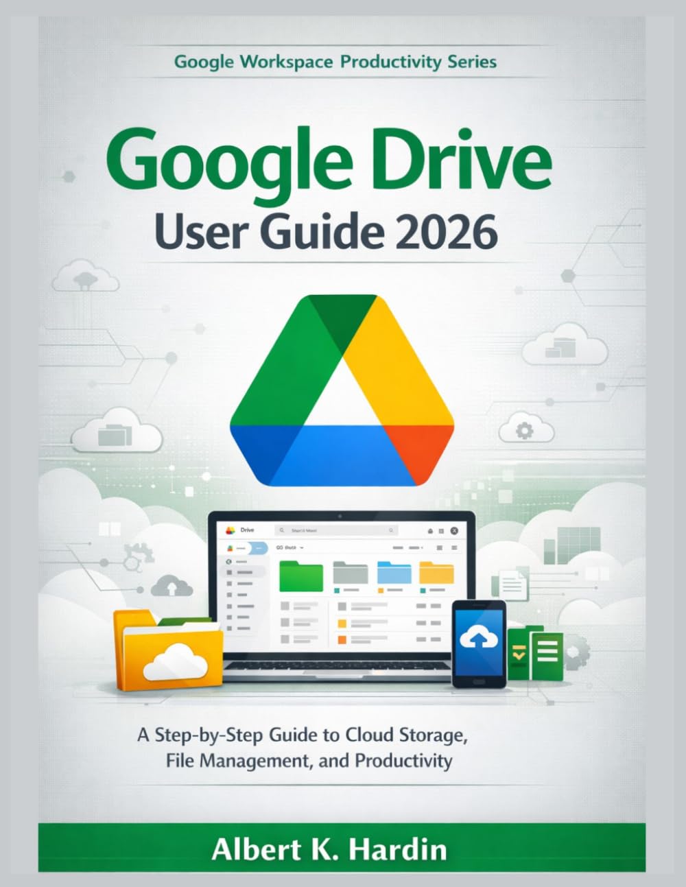 Google Drive User Guide 2026: A Step-by-Step to Cloud Storage, File Management, and Productivity (Google Workspace Productivity Series)