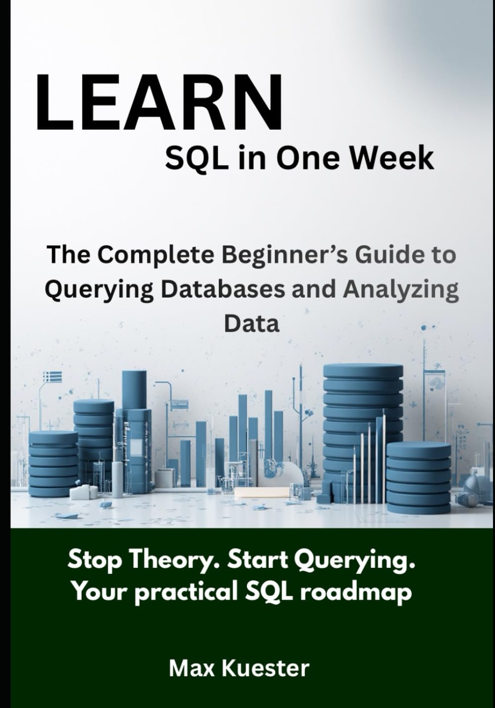 Learn SQL in One Week: The Complete Beginner’s Guide to Querying Databases and Analyzing Data
