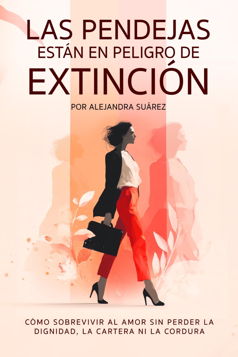 Las Pendejas están en Peligro de Extinción: Cómo sobrevivir al amor sin perder la dignidad, la cartera ni la cordura