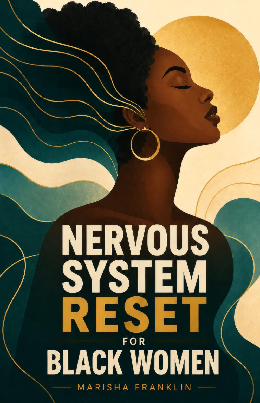 Nervous System Reset for Black Women: Somatic Self-Care Practices to Calm Anxiety, Release Stress, Regulate Emotions, and Feel Safe in Your Body Again