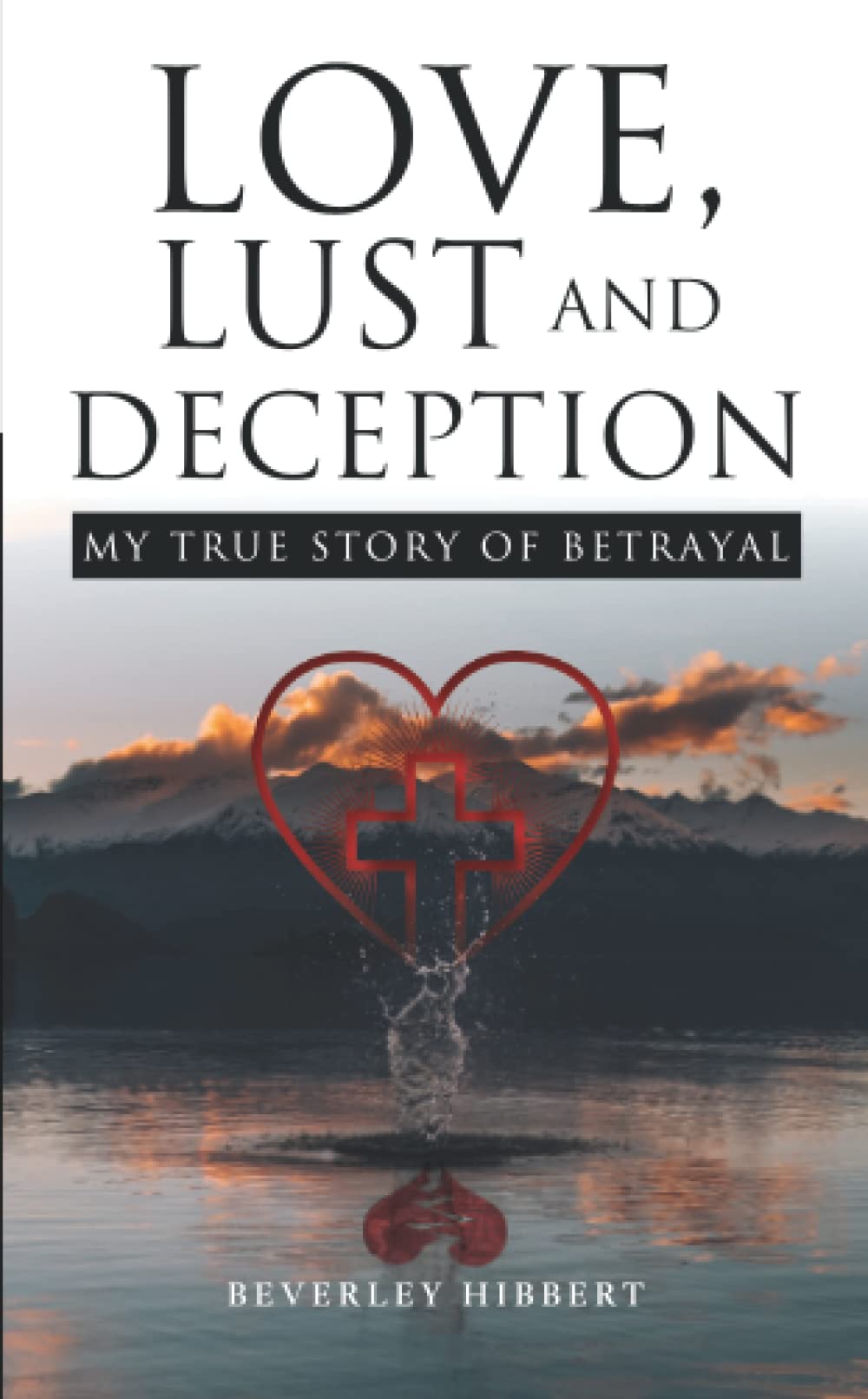 Love, Lust and Deception: My True Story of Betrayal