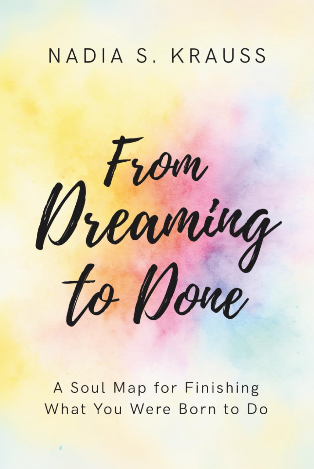From Dreaming to Done: A Soul Map for Finishing What You Were Born to Do