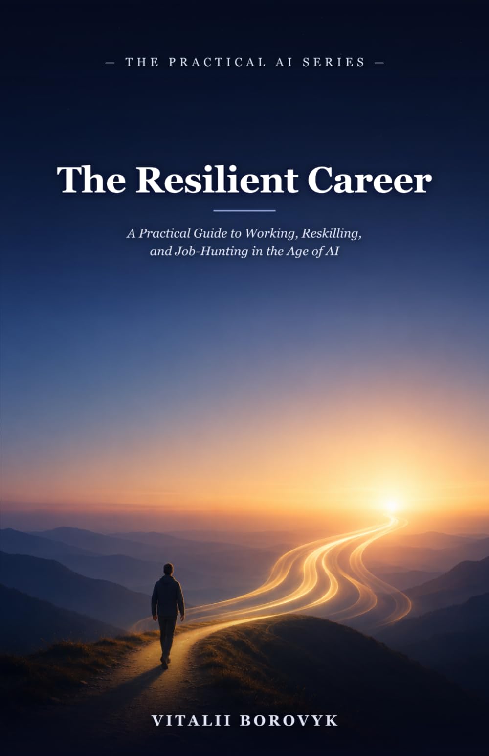 The Resilient Career: A Practical Guide to Working, Reskilling, and Job-Hunting in the Age of AI