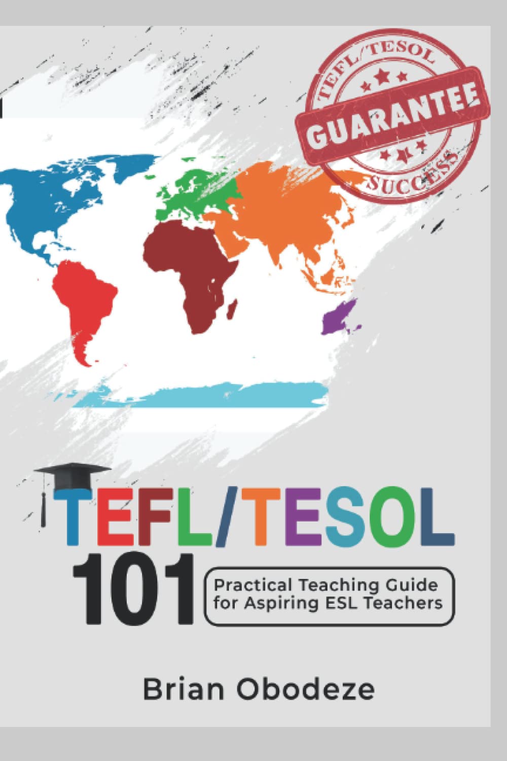 TEFL/TESOL 101: PRACTICAL TEACHING GUIDE FOR ASPIRING ESL TEACHERS: (Guaranteed TEFL/TESOL success)