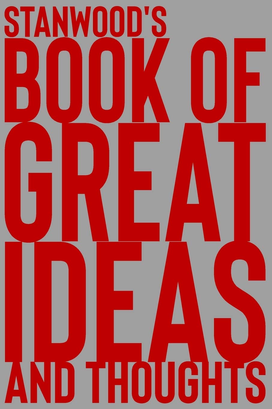 Stanwood's Book of Great Ideas and Thoughts: 150 Page Dotted Grid and individually numbered page Notebook with Colour Softcover design. Book format: 6 x 9 in: 6625