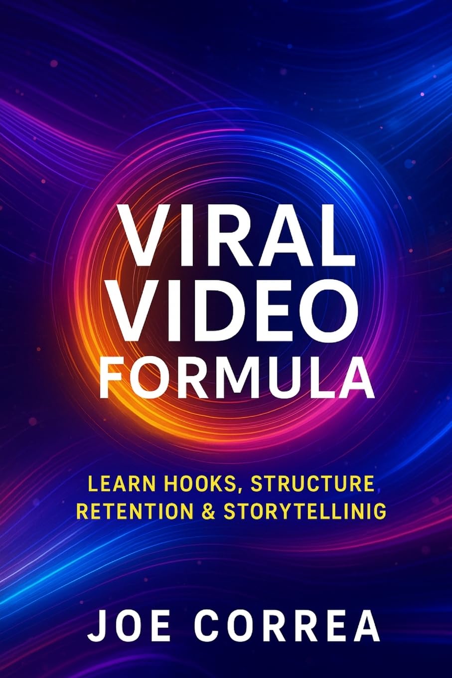Viral Video Formula: Learn Hooks, Structure, Retention & Storytelling: 5 (Youtube Mastery)