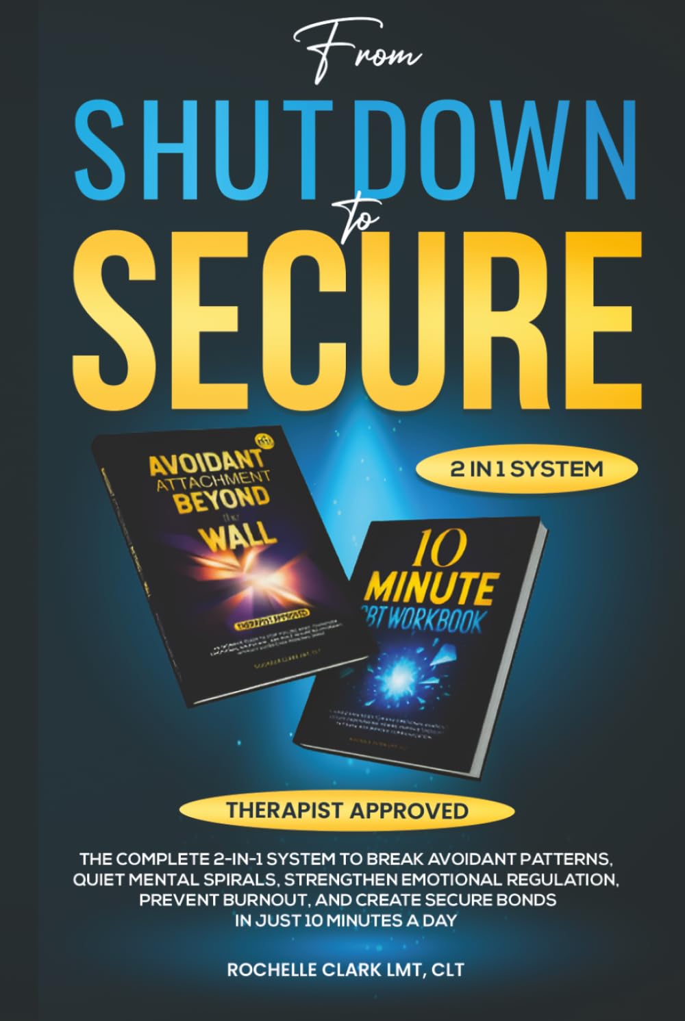From Shutdown to Secure: The Complete 2-in-1 System to Break Avoidant Patterns, Quiet Mental Spirals, Strengthen Emotional Regulation, Prevent Burnout, & Create Secure Bonds in Just 10 Minutes a Day