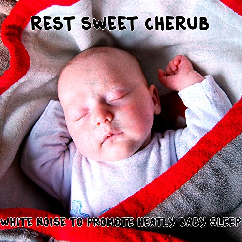Rest Sweet Cherub White Noise To Help Promote Healthy Baby