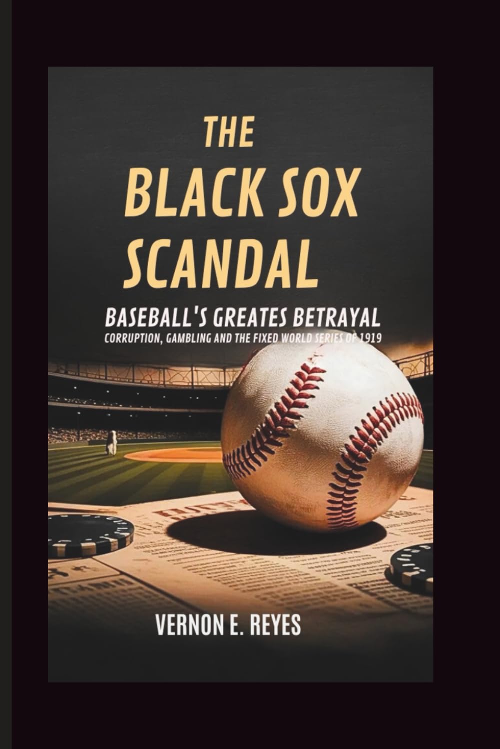 The Black Sox Scandal: Baseball’s Greatest Betrayal: Corruption, Gambling, and the Fixed World Series of 1919