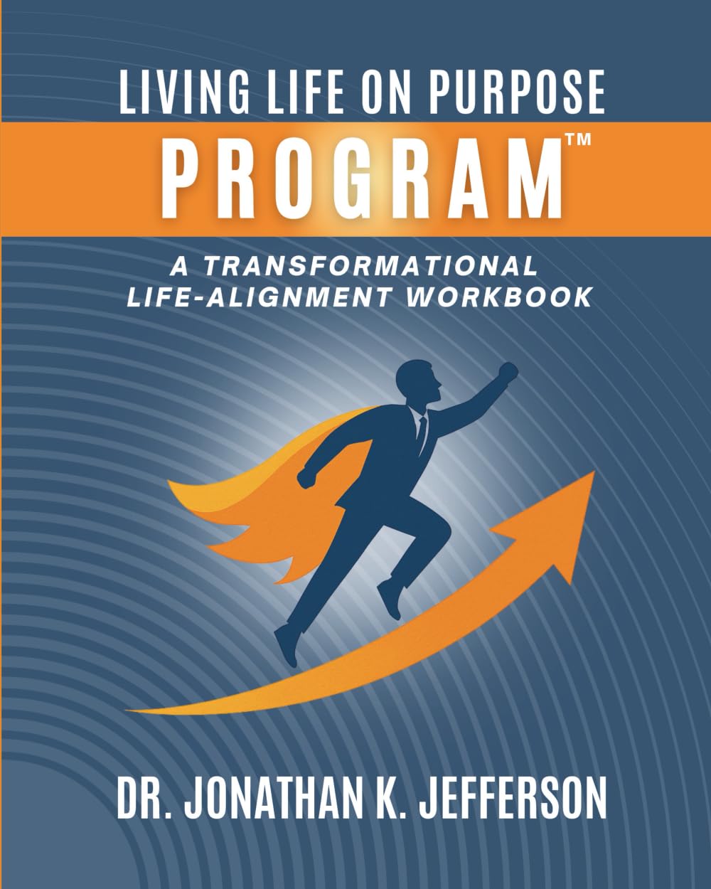 The Living Life On Purpose Program: A Transformational Life-Alignment Workbook