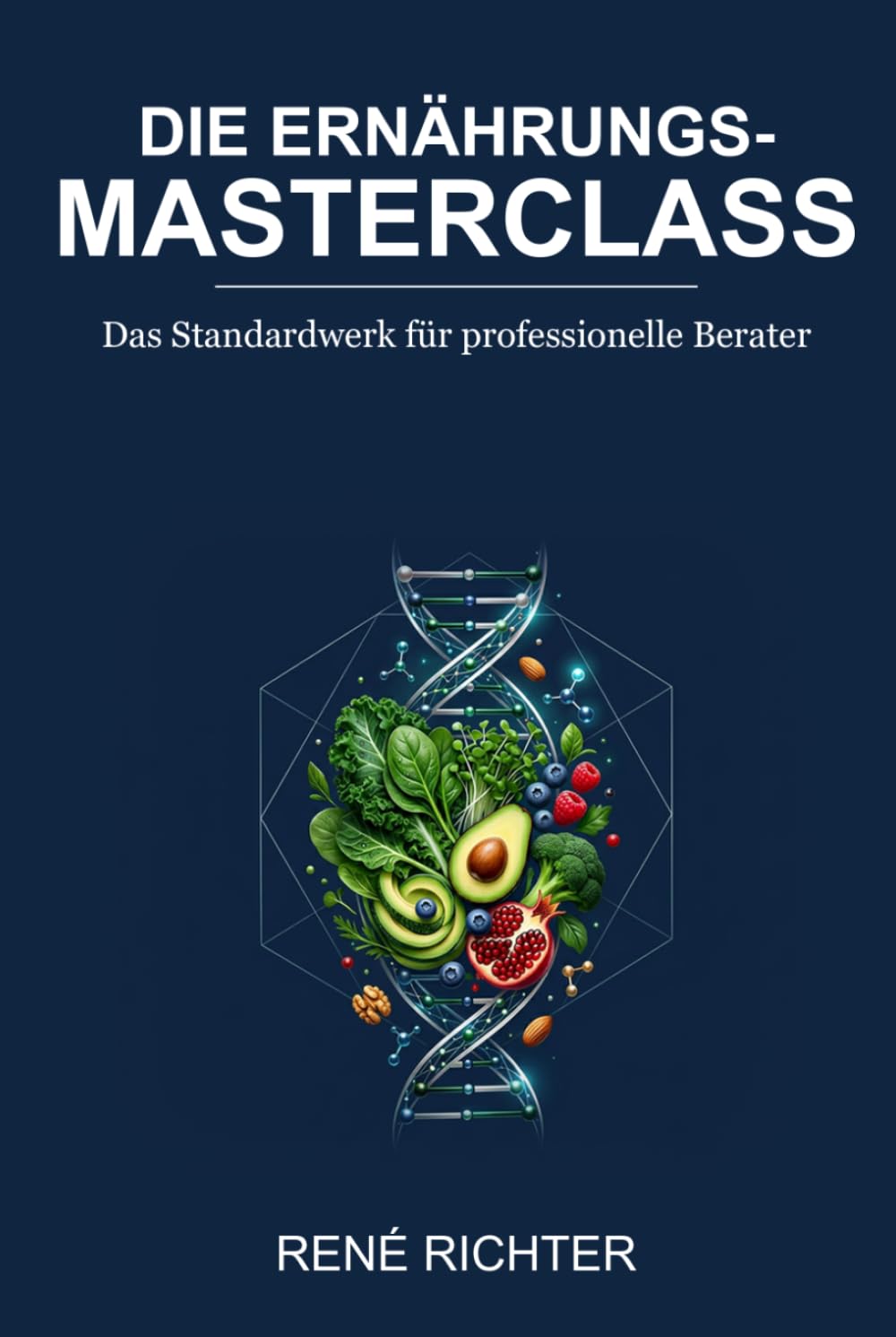 Die Ernährungs-Masterclass: Das Standardwerk für professionelle Berater: Fundiertes Wissen, Praxis-Strategien und Coaching-Methoden