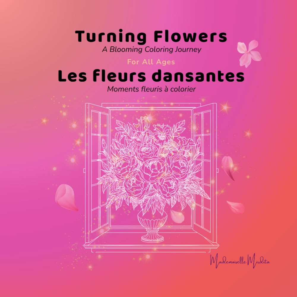 Turning Flowers - Les fleurs dansantes: A Blooming Coloring Journey - Moments fleuris à colorier (Mademoiselle Mirdita)