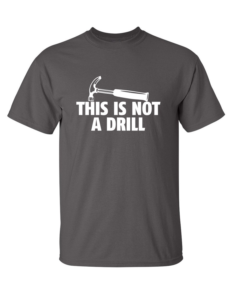 This is Not A Drill Graphic Tees for Men | Bold Adult Humor Design Mens Graphic T-Shirts | Screen Print Funny Tees