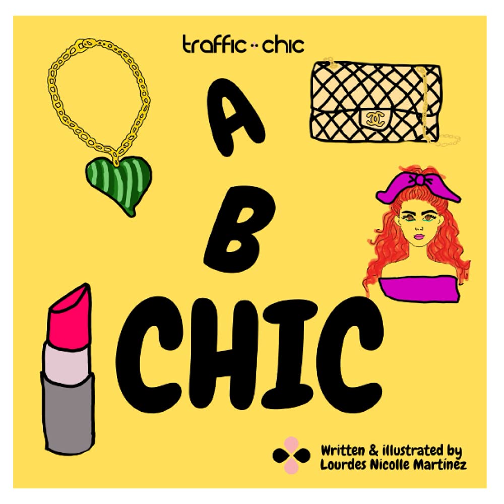 A B CHIC by TRAFFIC CHIC Written and Illustrated by Lourdes Nicolle Martínez: The best and easy way to learn your ABC's and fashion to train the future fashionistas.