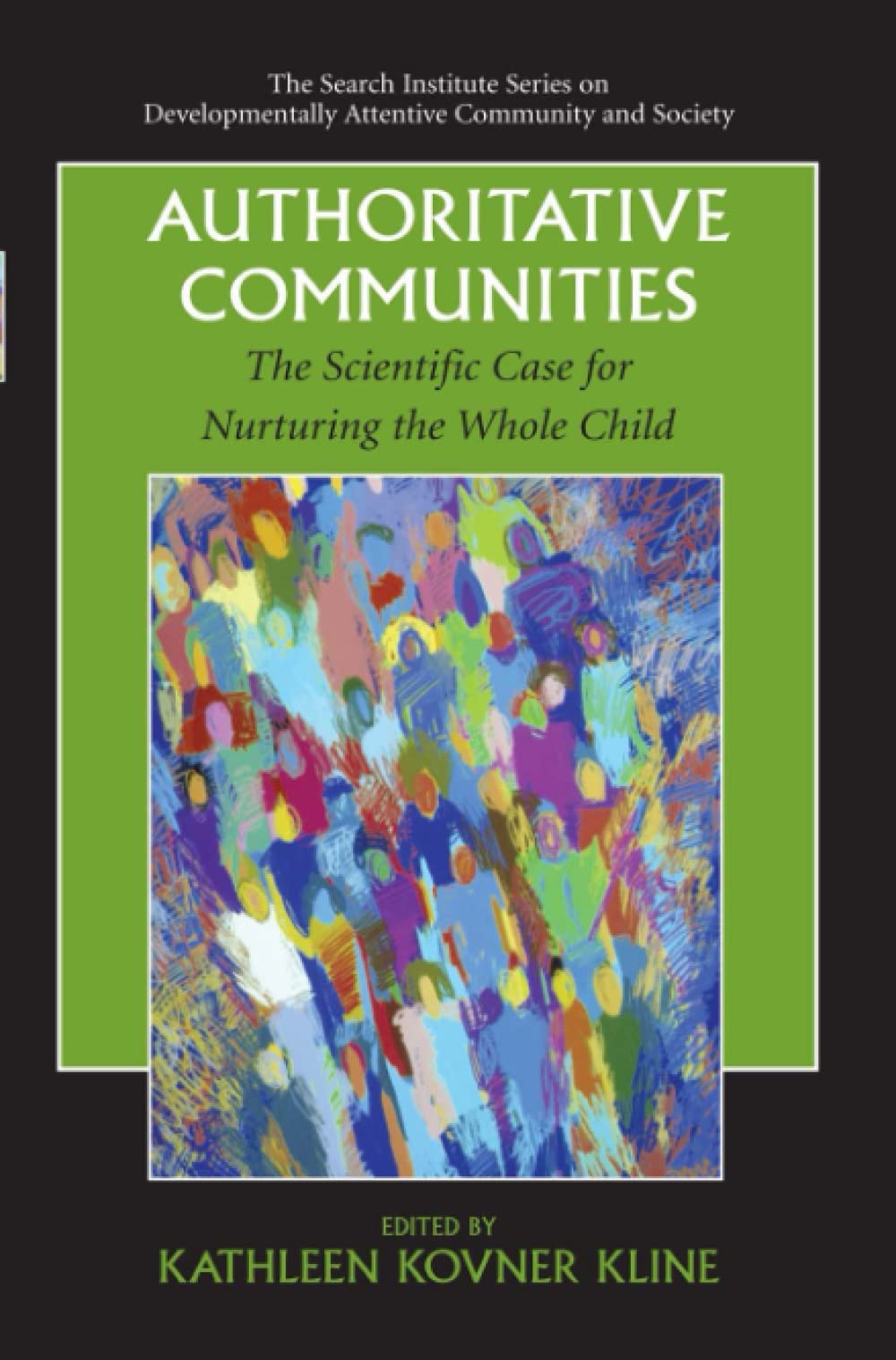 Authoritative Communities: The Scientific Case for Nurturing the Whole Child: 5 (The Search Institute Series on Developmentally Attentive Community and Society)
