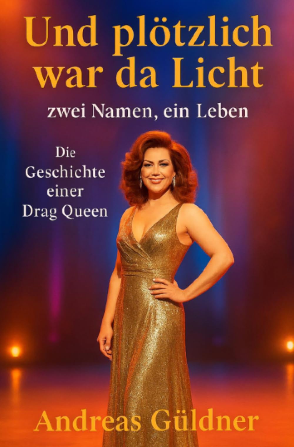 Und plötzlich war da Licht - zwei Namen, ein Leben (Die Geschichte einer Drag Queen)