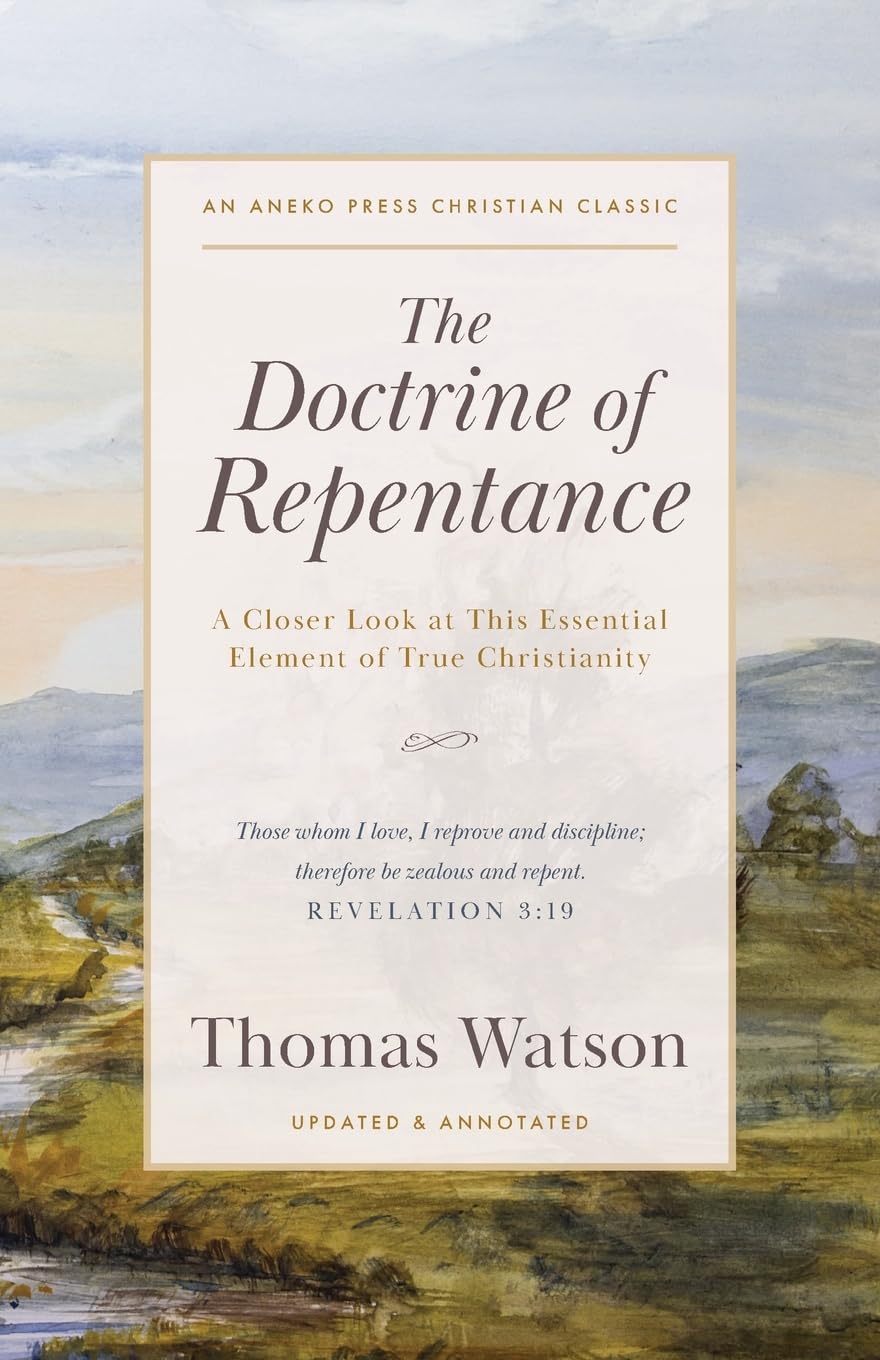 The Doctrine of Repentance: A Closer Look at This Essential Element of True Christianity [Updated and Annotated]