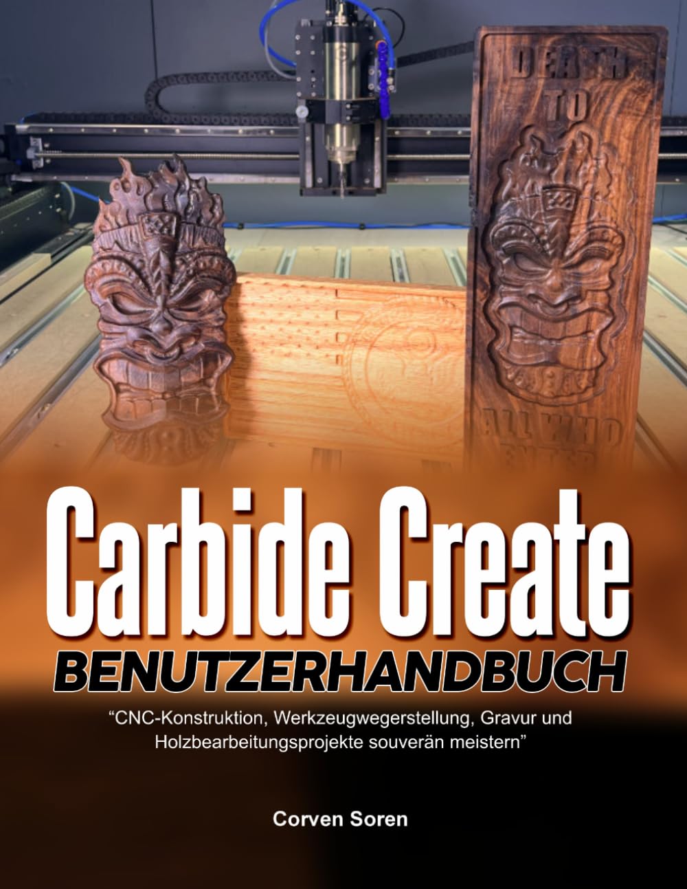 CARBIDE CREATE BENUTZERHANDBUCH: CNC-Konstruktion, Werkzeugwegerstellung, Gravur und Holzbearbeitungsprojekte souverän meistern