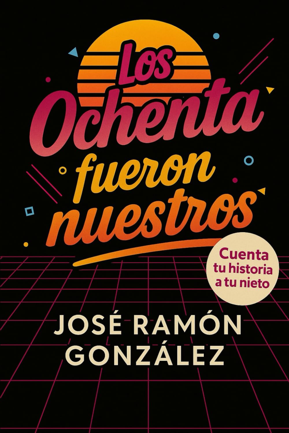 Los ochenta fueron nuestros: Historias que tus nietos deberían conocer (Humor para sobrevivir en España)
