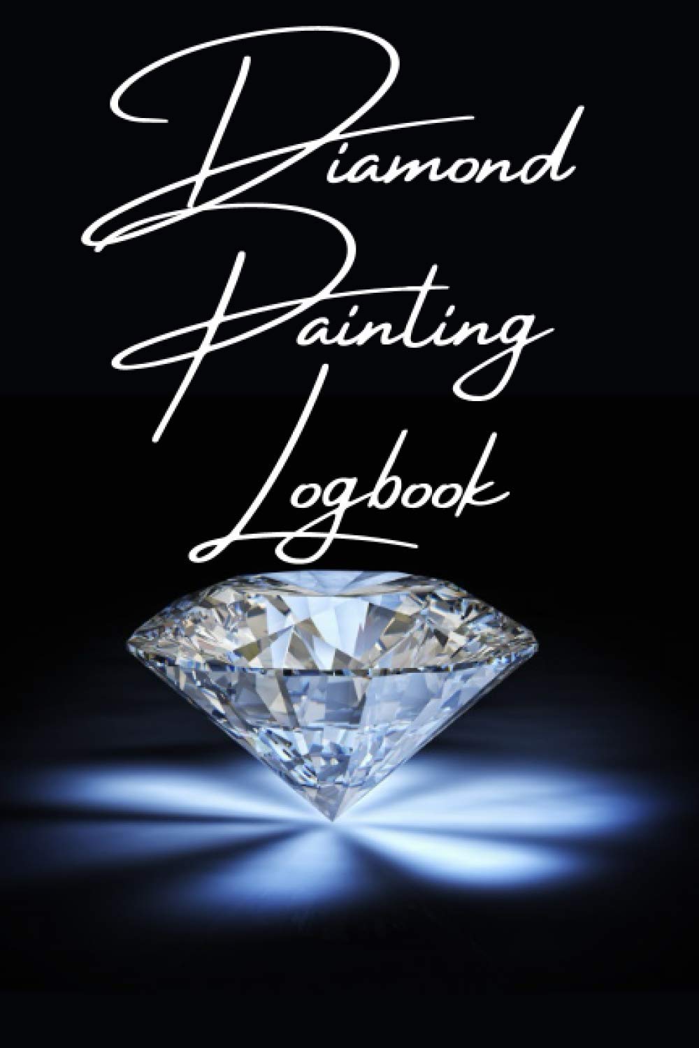 Diamond Painting Log Book: A 6x9" Log Book Perfect for Holidays, Anniversaries, Birthdays, Stocking Stuffers and other Special Occasions! Great for Diamond Painting!