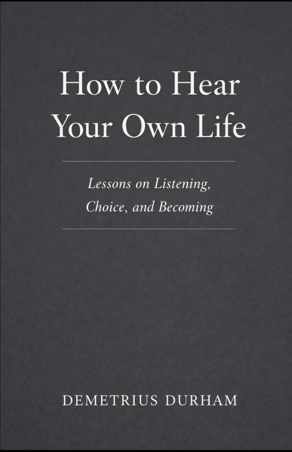 How to Hear Your Own Life: A Reflective Guide to Listening, Choice, and Becoming