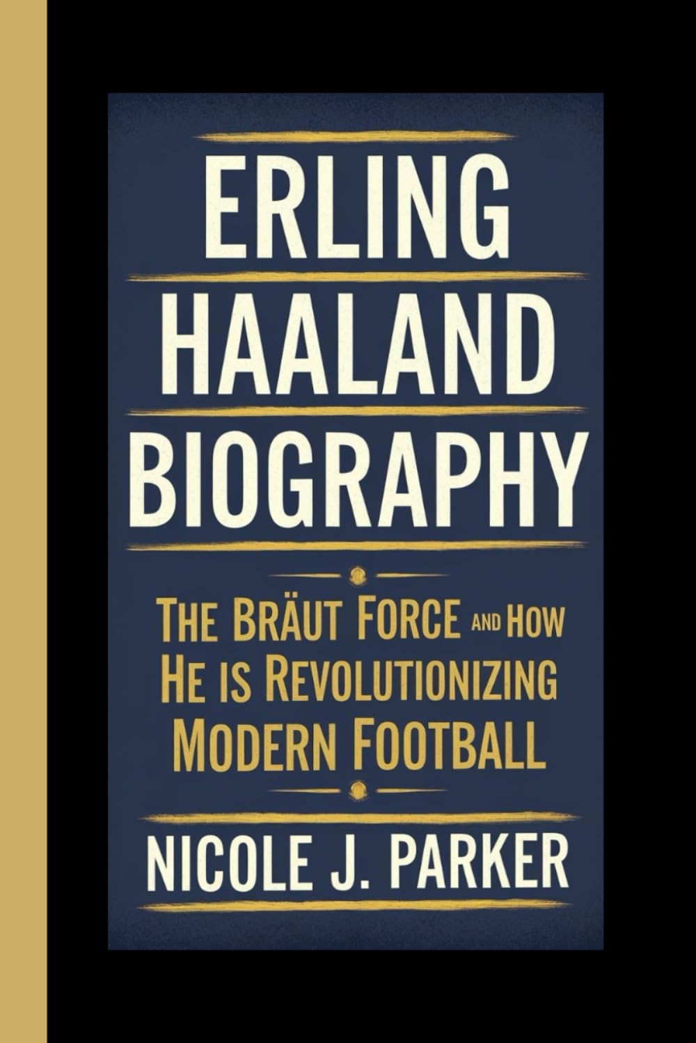 Erling Haaland Biography.: The Braut Force and how he is Revolutionizing Modern Football.