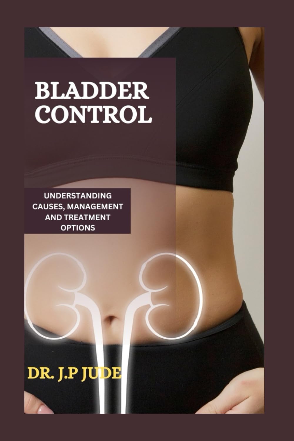 BLADDER CONTROL: UNDERSTANDING CAUSES, MANAGEMENT AND TREATMENT OPTIONS