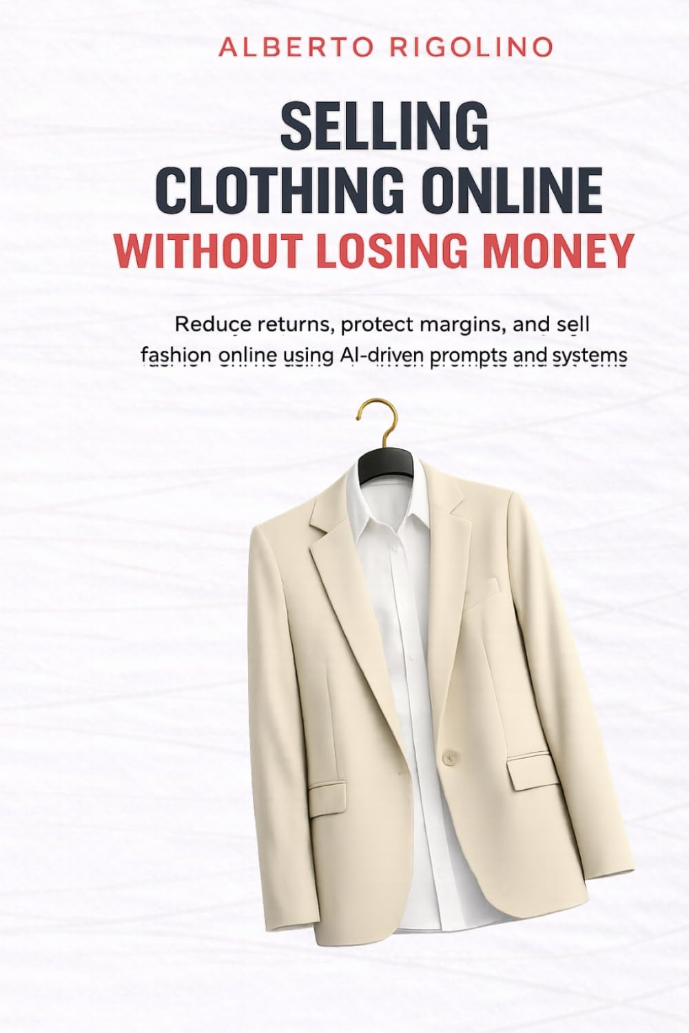 Selling Clothing Online Without Losing Money: Reduce returns, protect margins, and sell fashion online using AI-driven prompts and systems (E-commerce Step By Step)