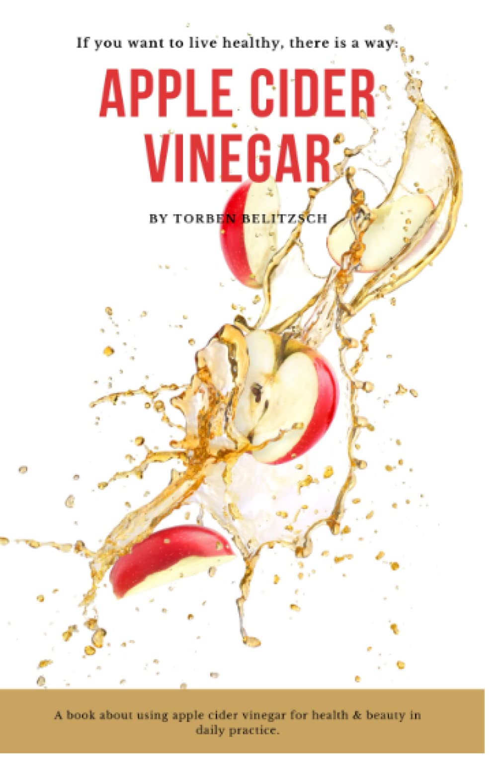 Apple Cider Vinegar: The natural miracle cure for health & beauty in daily practice