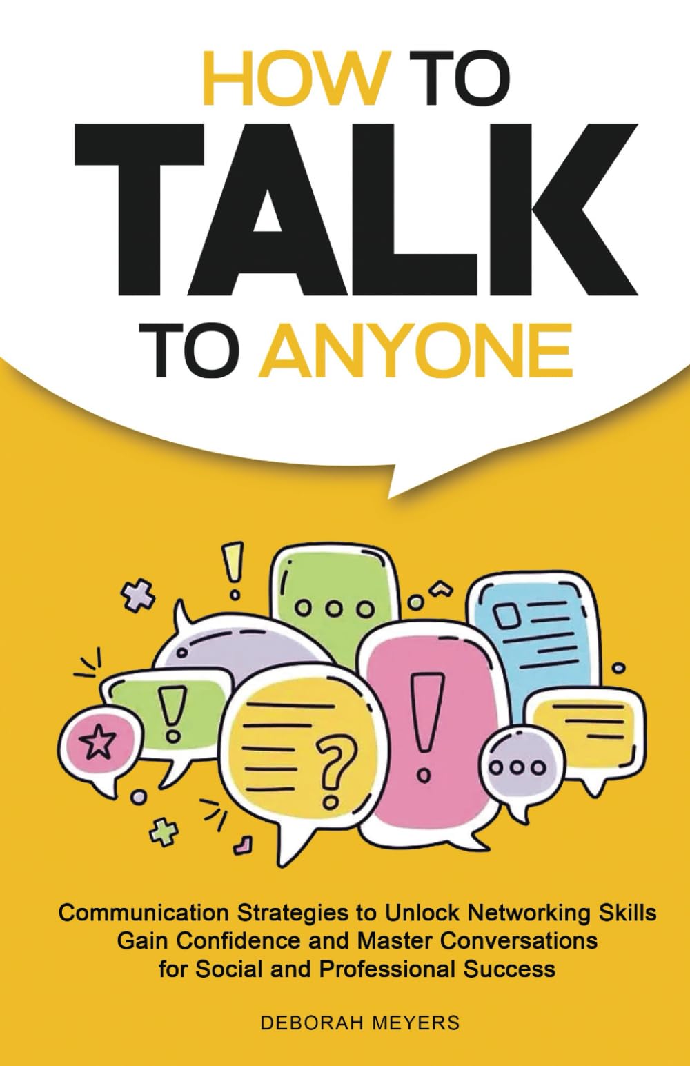 How to Talk to Anyone: Communication Strategies to Unlock Networking Skills, Gain Confidence, and Master Conversations for Social and Professional Success