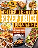 Das Heißluftfritteuse Rezeptbuch für Anfänger: Gesunde, einfache und leckere Gerichte aus dem Airfryer | Mit Linas besten Tipps & Tricks zum Frittieren
