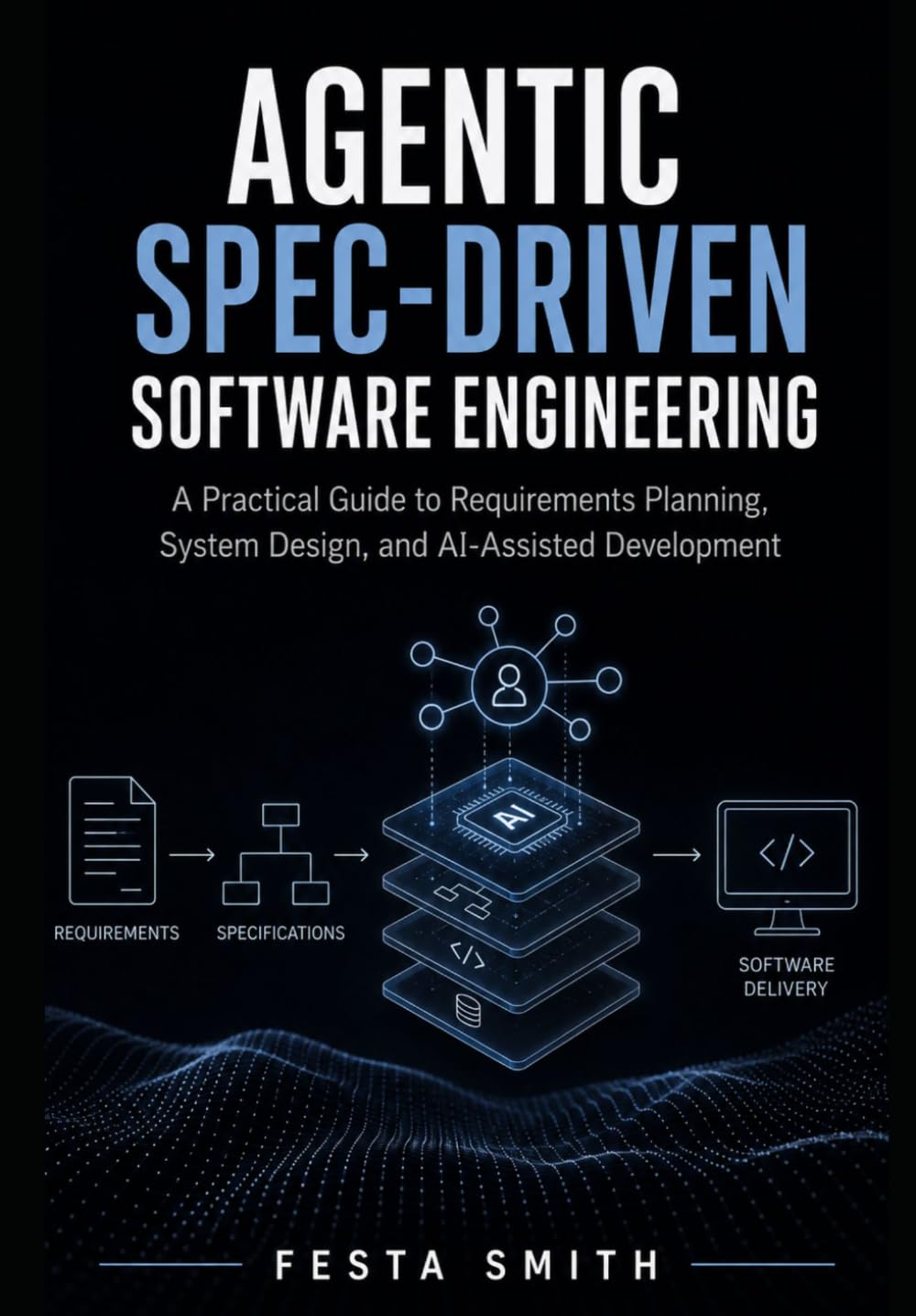 Agentic Spec-Driven Software Engineering: A Practical Guide to Requirements Planning, System Design, and AI-Assisted Development