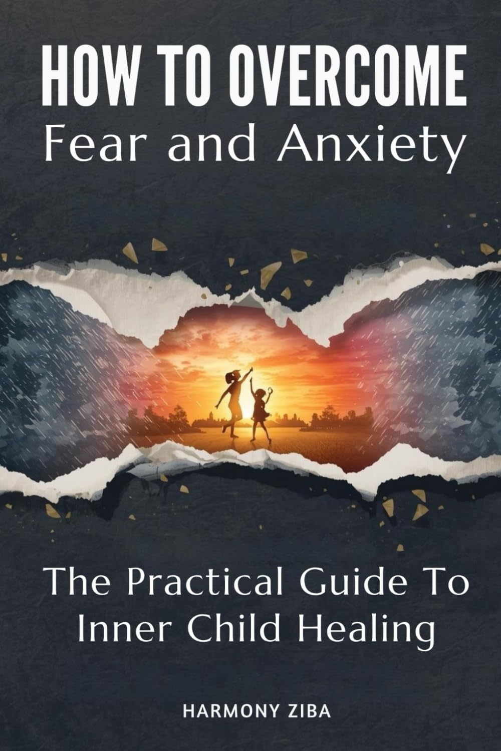 How To Overcome Fear And Anxiety: The Practical Guide To Inner Child Healing