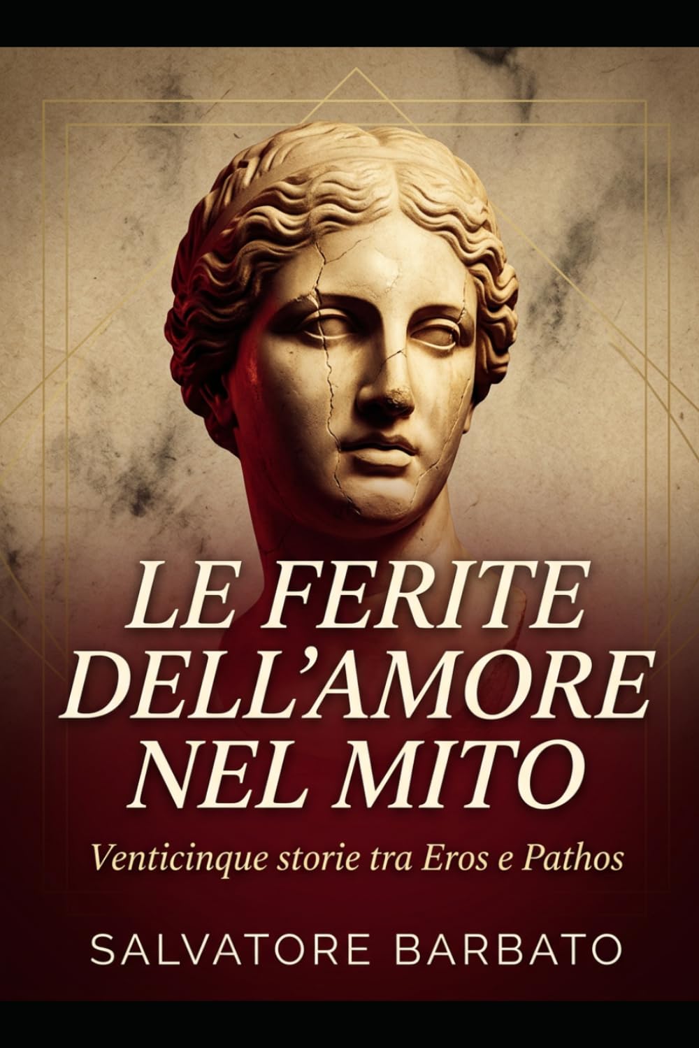 LE FERITE DELL'AMORE NEL MITO: Venticinque storie tra Eros e Pathos