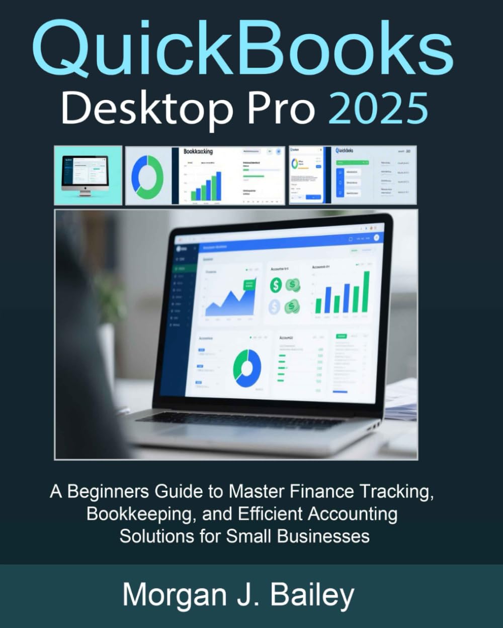 QuickBooks Desktop Pro 2025: A Beginners Guide to Master Finance Tracking, Bookkeeping, and Efficient Accounting Solutions for Small Businesses