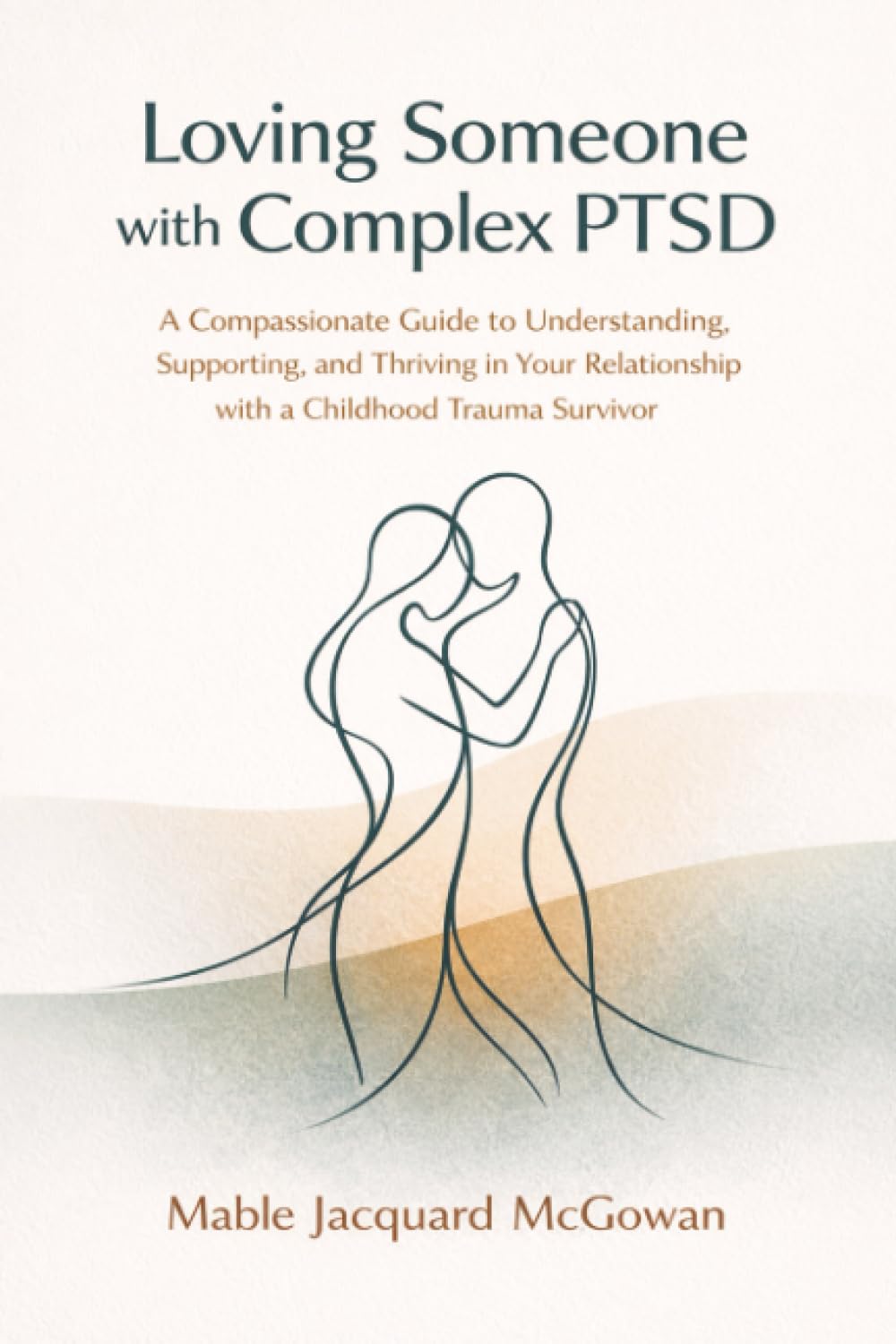 Loving Someone with Complex PTSD: A Compassionate Guide to Understanding, Supporting, and Thriving in Your Relationship with a Childhood Trauma Survivor: 1