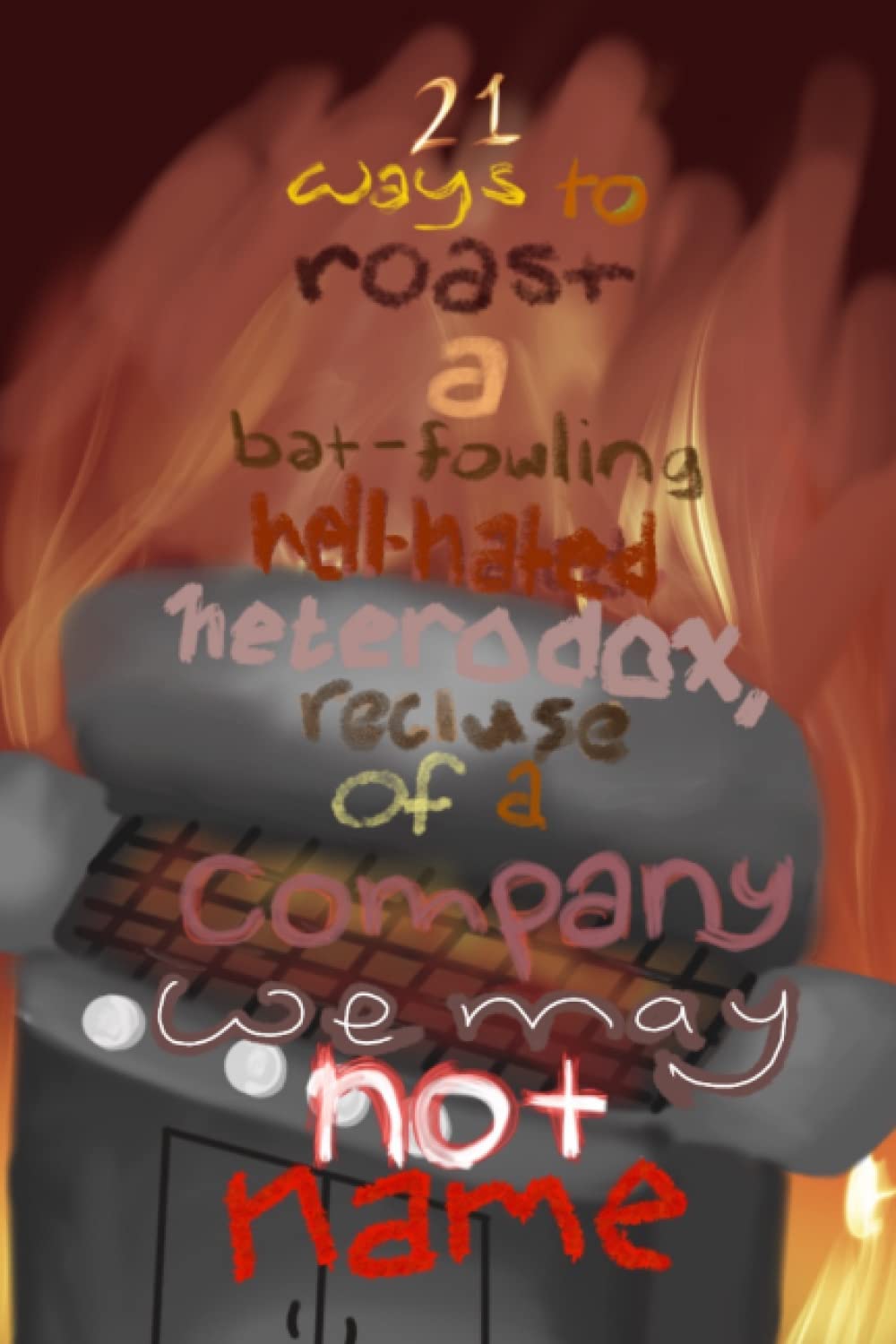 21 ways to roast a bat-fowling, hell-hated, heterodox, recluse of a company we may not name