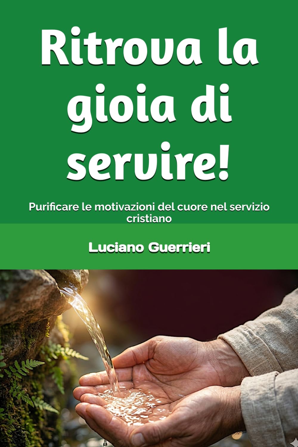 Ritrova la gioia di servire!: Purificare le motivazioni del cuore nel servizio cristiano