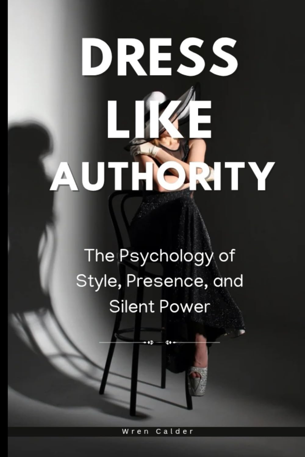 Dress Like Authority: The Psychology of Style, Presence, and Silent Power